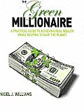 Green Millionaire a Practical Guide to Achieving Real Wealth While Helping to Save the Planet
