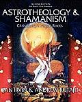Astrotheology & Shamanism Christianitys Pagan Roots A Revolutionary Reinterpretation of the Evidence