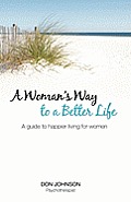 A Woman's Way to a Better Life: A Guide to Happier Living for Women