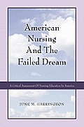 American Nursing and the Failed Dream: A Critical Assessment of Nursing Education in America