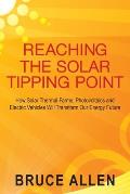Reaching The Solar Tipping Point: How Solar Thermal Farms, Photovoltaics and Electric Vehicles Will Transform Our Energy Future