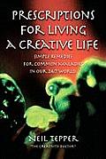 Prescriptions for Living a Creative Life: Simple Remedies for Common Maladies in Our 24/7 World