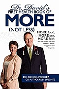Dr. David's First Health Book of MORE (Not Less): More food, more sex, more faith, and everything else you need for health, happiness and longevity.