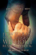 How to Raise Your Daughter Without Reading a Book: One Dad's Rules to Live by