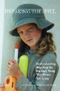 Breaking the Spell: Understanding Why Kids Do the Very Thing That Drives You Crazy