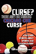 Curse? There Ain't No Stinking Chicago Cub Curse: And Other Stories about Sports and Gamesmanship