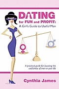 Dating for Fun and Profit: A Girl's Guide to Useful Men