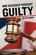 One Hundred Percent Guilty: How an Insider Links the Death of Six Children to the Politics of Convicted Illinois Governor George Ryan
