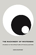 The Machinery of Whiteness: Studies in the Structure of Racialization