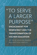 To Serve A Larger Purpose Engagement For Democracy & The Transformation Of Higher Education