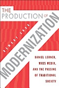 The Production of Modernization: Daniel Lerner, Mass Media, and the Passing of Traditional Society
