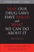 Why Our Drug Laws Have Failed & What We Can Do about It A Judicial Indictment of the War on Drugs