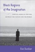 Black Regions of the Imagination: African American Writers Between the Nation and the World