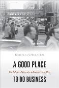 A Good Place to Do Business: The Politics of Downtown Renewal since 1945