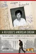 Refugees American Dream From the Killing Fields of Cambodia to the US Secret Service