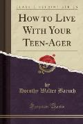 How to Live with Your Teen-Ager (Classic Reprint)