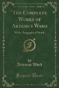 Artemus Ward His Works Complete Four Books in One with Fifty Illustrations & a Biographical Sketch