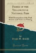 Fishes Of The Yellowstone National Park With Descriptions Of The Park Waters & Notes On Fishing