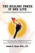 The Healing Power of Our Love: Autobiography of a healing physician
