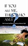 If You Are Me, then Who Am I: The Personal and Business Reality of Identity Theft