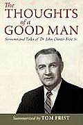 The Thoughts of a Good Man: Sermons and Talks of Dr. John Chester Frist Sr.