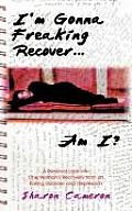 I'm Gonna Freaking Recover...Am I?: A Personal Look Into One Woman's Recovery from an Eating Disorder and Depression