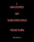 I Unlocked My Subconscious Your Turn: Volume III