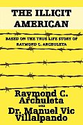The Illicit American: Based on the True Life Story of Raymond C. Archuleta