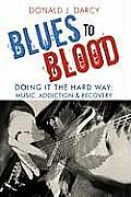 Blues to Blood: Doing It the Hard Way: Music, Addiction & Recovery