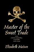 Master of the Sweet Trade: A Story of the Pirate Samuel Bellamy, Mariah Hallett, and the Whydah