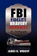 FBI: Fidelity, Bravery, Integrity: An Autobiography
