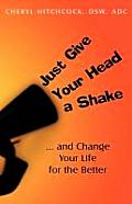 Just Give Your Head a Shake: and Change Your Life for the Better