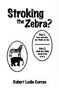 Stroking the Zebra?: Part 1 How and Why Do I Think as I Do Part 2 What Do I Think about from A to Z