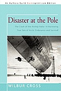 Disaster at the Pole: The Crash of the Airship Italia-A Harrowing True Tale of Arctic Endurance and Survival