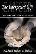 Cancer: The Unexpected Gift: Inspirational Stories of Hope & Significance