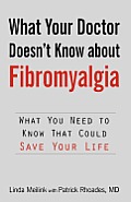 What Your Doctor Doesnt Know about Fibromyalgia What You Need to Know That Could Save Your Life