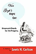 Van Gogh's Right Ear: Dissonant Chords for the Progeny: A Memoir