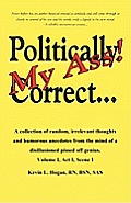 Politically Correct My Ass...: A collection of random, irrelevant thoughts, humorous anecdotes and the occasional poem from the mind of a disillusion