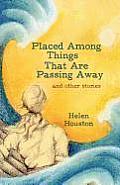 Placed Among Things That Are Passing Away: And Other Stories
