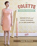 Colette Sewing Handbook Inspired Styles & Classic Techniques for the New Seamstress