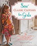 Sew Classic Clothes for Girls 20 Girls Dresses Outfits & Accessories from the Cottage Mama