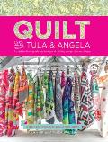 Quilt with Tula & Angela A Start To Finish Guide to Piecing & Quilting Using Color & Shape
