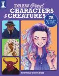 Draw Great Characters & Creatures 75 Art Exercises for Comics & Animation