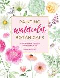 Painting Watercolor Botanicals: 34 Projects for Flowers, Foliage and More