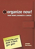 Organize Now Your Money Business & Career A Week By Week Guide to Reach Your Goals