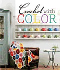 Crochet with Color 25 Contemporary Projects for the Yarn Lover