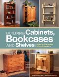 Building Cabinets Bookcases & Shelves 29 Step by Step Projects to Beautify Your Home