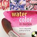 Watercolor in Motion How to Create Powerful Paintings Step by Step