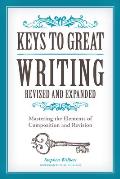 Keys to Great Writing: Mastering the Elements of Composition and Revision