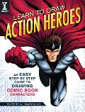 Learn to Draw Action Heroes An Easy Step by Step Guide to Drawing Comic Book Characters